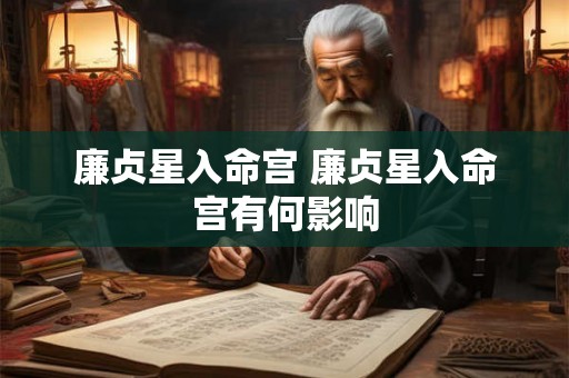 廉贞星入命宫 廉贞星入命宫有何影响