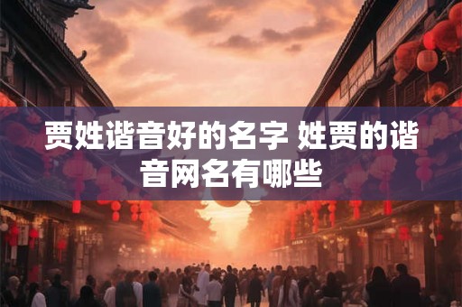贾姓谐音好的名字 姓贾的谐音网名有哪些