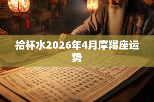 拾杯水2026年4月摩羯座运势