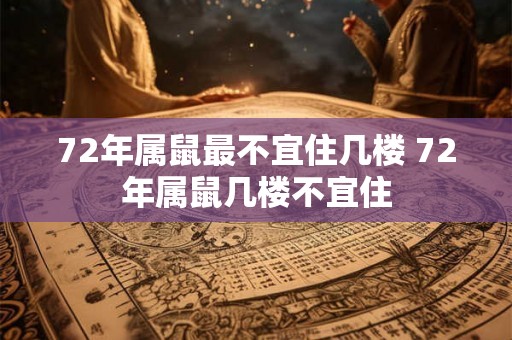 72年属鼠最不宜住几楼 72年属鼠几楼不宜住