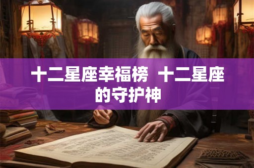 十二星座幸福榜  十二星座的守护神