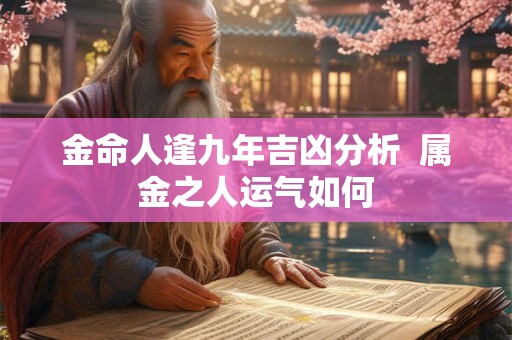 金命人逢九年吉凶分析  属金之人运气如何
