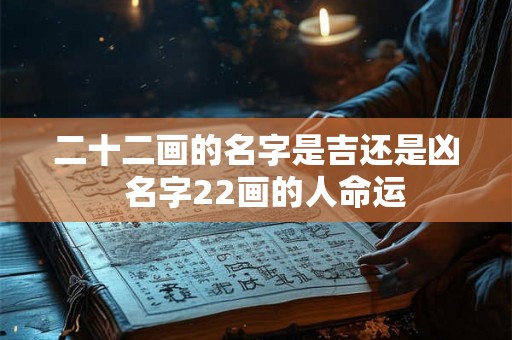 二十二画的名字是吉还是凶  名字22画的人命运