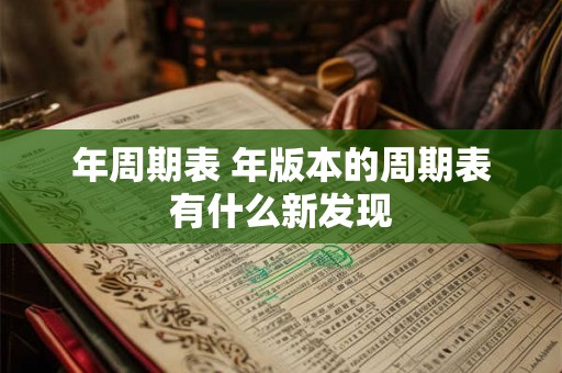 年周期表 年版本的周期表有什么新发现 年周期表 年版本的周期表有什么新发现