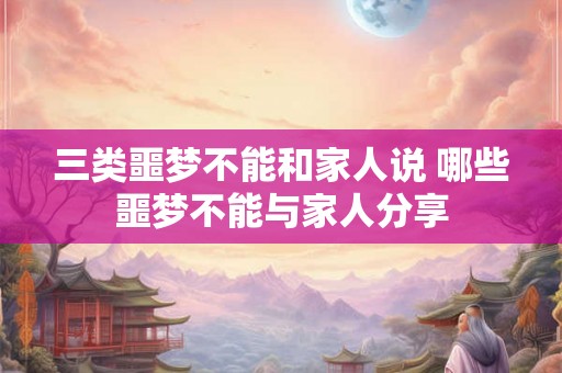 三类噩梦不能和家人说 哪些噩梦不能与家人分享