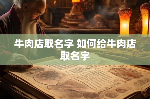 牛肉店取名字 如何给牛肉店取名字