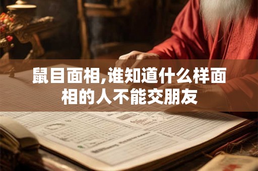 鼠目面相,谁知道什么样面相的人不能交朋友 鼠目面相,谁知道什么样面相的人不能交朋友