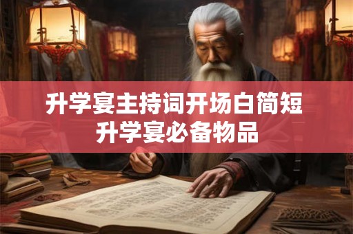 升学宴主持词开场白简短 升学宴必备物品