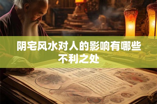阴宅风水对人的影响有哪些不利之处 阴宅风水对人的影响有哪些不利之处