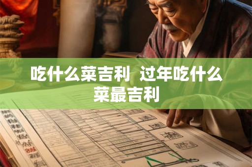 吃什么菜吉利  过年吃什么菜最吉利
