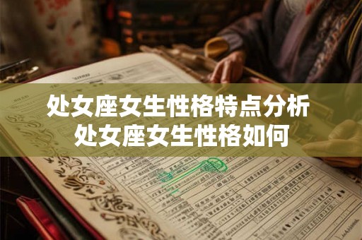 处女座女生性格特点分析 处女座女生性格如何 处女座女生性格特点分析 处女座女生性格如何