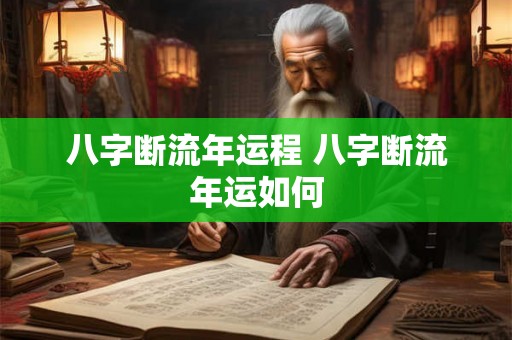 八字断流年运程 八字断流年运如何
