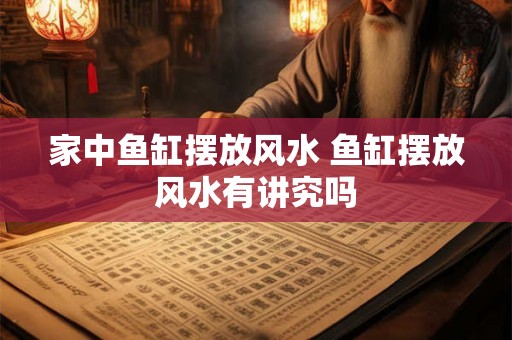 家中鱼缸摆放风水 鱼缸摆放风水有讲究吗