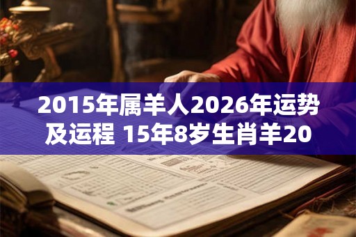 2015年属羊人2026年运势及运程 15年8岁生肖羊2026年每月运势