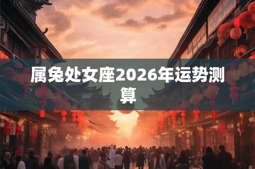 属兔处女座2026年运势测算