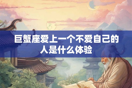 巨蟹座爱上一个不爱自己的人是什么体验