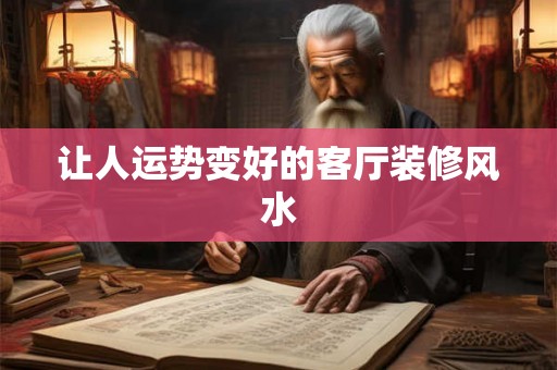 让人运势变好的客厅装修风水 让人运势变好的客厅装修风水