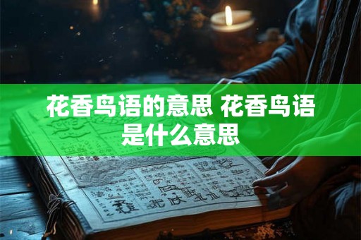 花香鸟语的意思 花香鸟语是什么意思