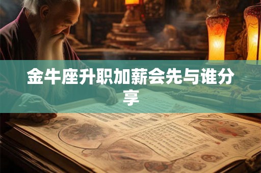 金牛座升职加薪会先与谁分享