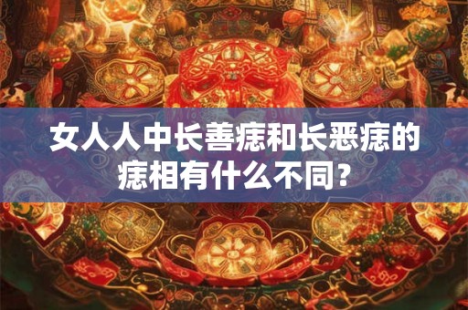 女人人中长善痣和长恶痣的痣相有什么不同？