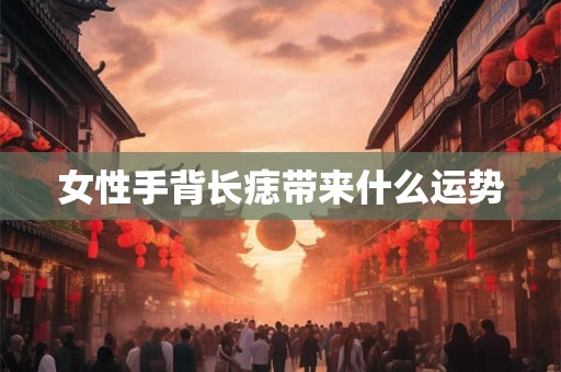 女性手背长痣带来什么运势