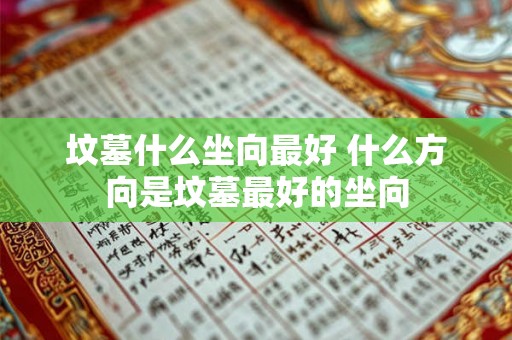 坟墓什么坐向最好 什么方向是坟墓最好的坐向