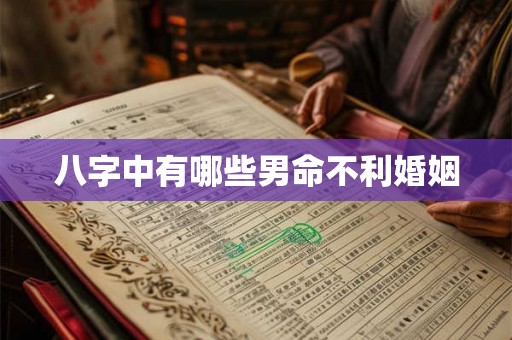 八字中有哪些男命不利婚姻