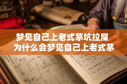 梦见自己上老式茅坑拉屎 为什么会梦见自己上老式茅坑拉屎 梦见自己上老式茅坑拉屎 为什么会梦见自己上老式茅坑拉屎