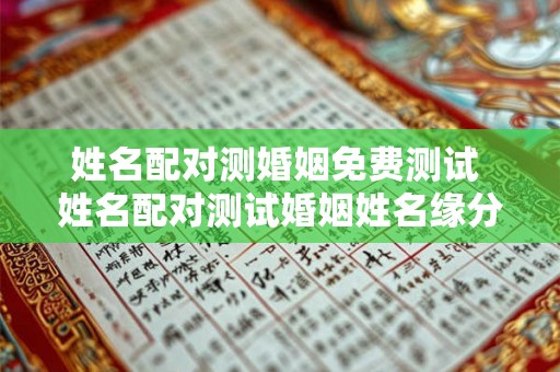 姓名配对测婚姻免费测试 姓名配对测试婚姻姓名缘分测试