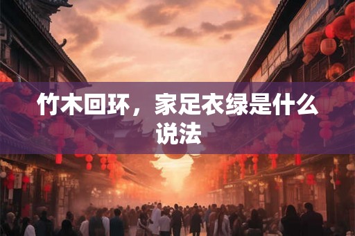 竹木回环，家足衣绿是什么说法