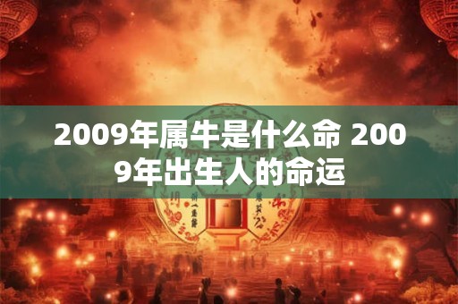 2009年属牛是什么命 2009年出生人的命运