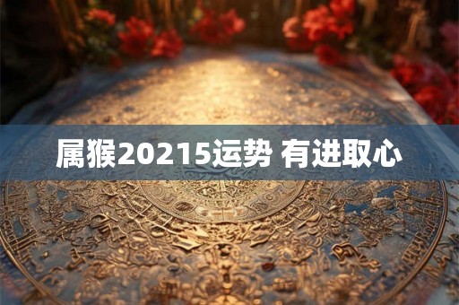 属猴20215运势 有进取心