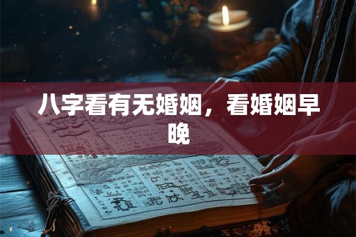八字看有无婚姻，看婚姻早晚
