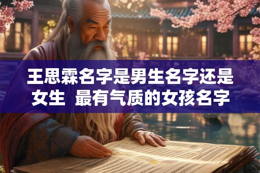 王思霖名字是男生名字还是女生  最有气质的女孩名字