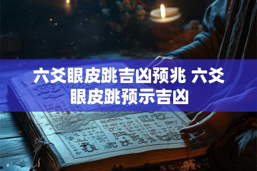 六爻眼皮跳吉凶预兆 六爻眼皮跳预示吉凶