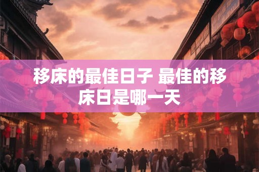 移床的最佳日子 最佳的移床日是哪一天