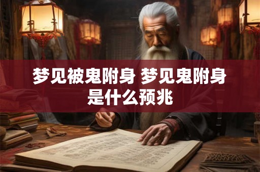 梦见被鬼附身 梦见鬼附身是什么预兆
