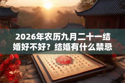 2026年农历九月二十一结婚好不好？结婚有什么禁忌？