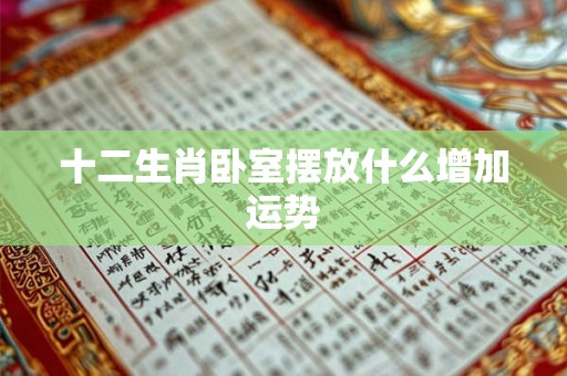 十二生肖卧室摆放什么增加运势
