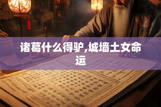 诸葛什么得驴,城墙土女命运 诸葛什么得驴,城墙土女命运