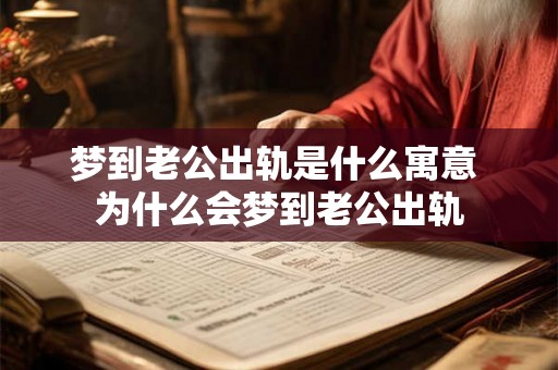 梦到老公出轨是什么寓意 为什么会梦到老公出轨