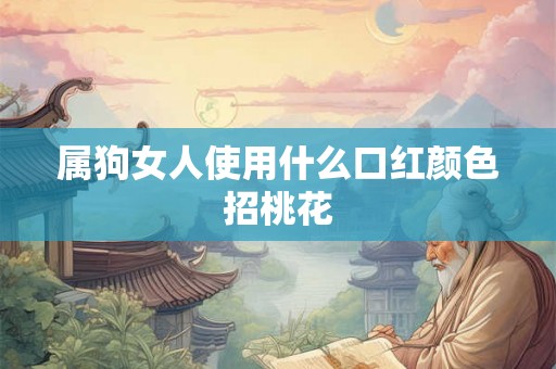属狗女人使用什么口红颜色招桃花