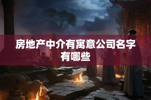 房地产中介有寓意公司名字有哪些