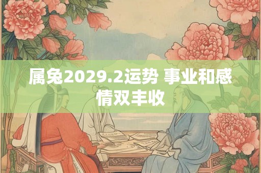 属兔2029.2运势 事业和感情双丰收