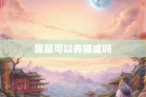 属鼠可以养猫或吗