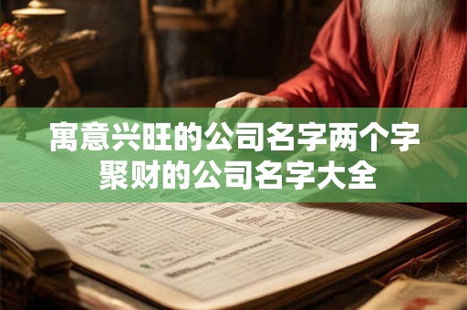 寓意兴旺的公司名字两个字 聚财的公司名字大全