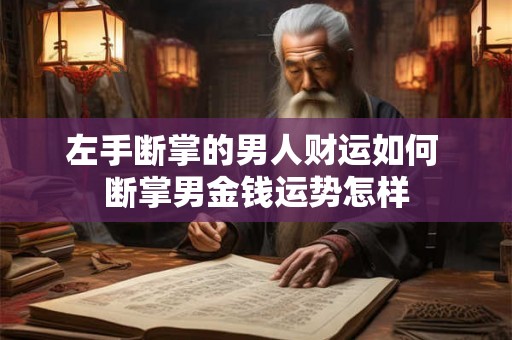 左手断掌的男人财运如何 断掌男金钱运势怎样