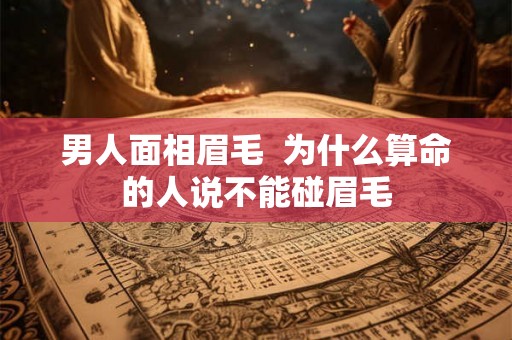 男人面相眉毛 为什么算命的人说不能碰眉毛 男人面相眉毛 为什么算命的人说不能碰眉毛