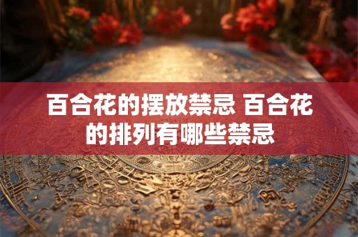 百合花的摆放禁忌 百合花的排列有哪些禁忌
