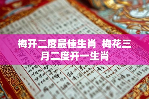 梅开二度最佳生肖 梅花三月二度开一生肖 梅开二度最佳生肖 梅花三月二度开一生肖
